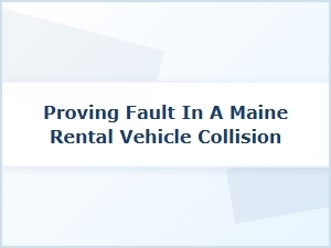 How to Prove Fault in a Maine Rental Car Crash