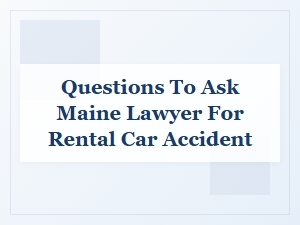Essential Questions for Your Maine Rental Car Attorney