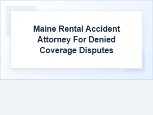 Maine Rental Accident Attorney for Coverage Disputes